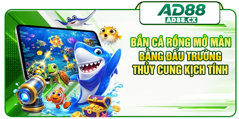 Bắn cá Rồng mở màn bằng đấu trường thủy cung kịch tính 