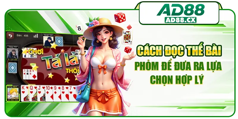 Cách đọc thế bài phỏm để đưa ra lựa chọn hợp lý 