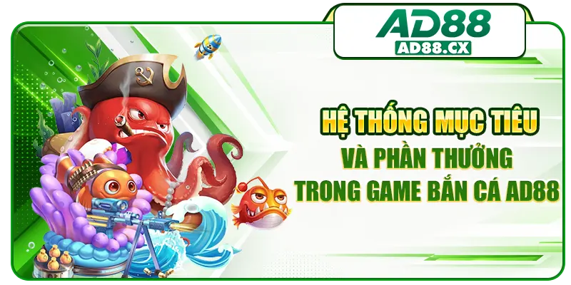 Hệ thống mục tiêu và phần thưởng trong game bắn cá AD88