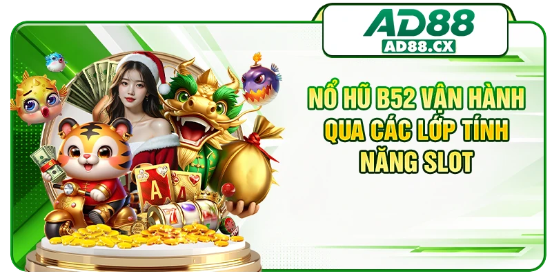 Nổ hũ B52 vận hành qua các lớp tính năng slot