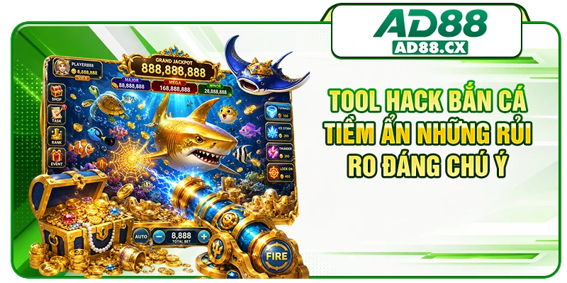 Tool hack bắn cá tiềm ẩn những rủi ro đáng chú ý 