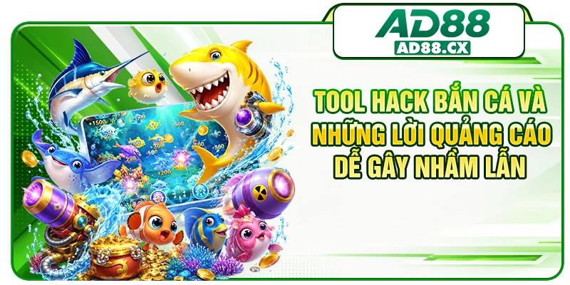 Tool hack bắn cá và những lời quảng cáo dễ gây nhầm lẫn